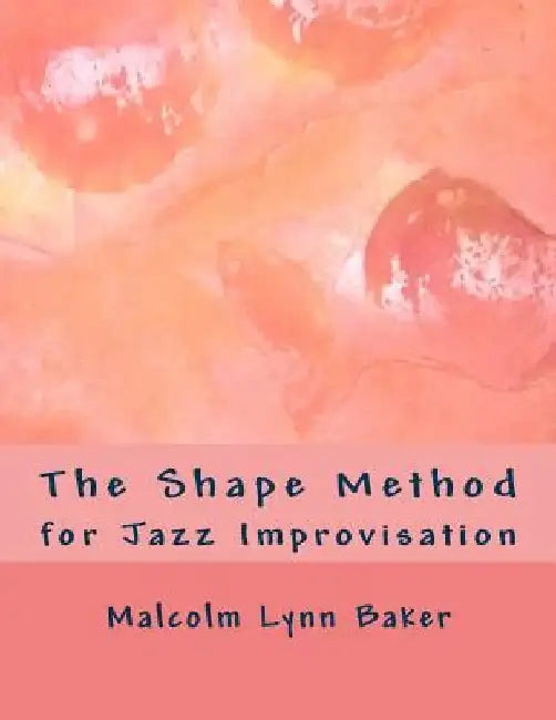 The Shape Method: for Jazz Improvisation by Lynn Baker