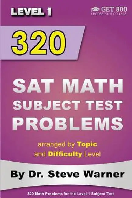 320 SAT Math Subject Test Problems arranged by Topic and Difficulty Level - Level 1: 160 Questions with Solutions, 160 Additional Questions with Answe by Steve Warner