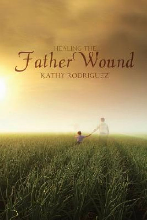 Healing the Father Wound by Kathy Rodriguez