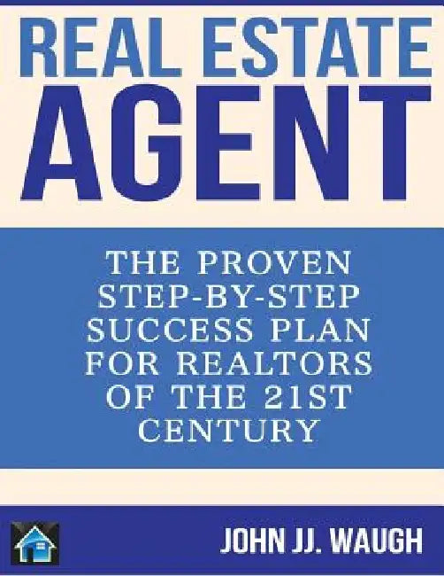 Real Estate Agent: The Proven Step-By-Step Success Plan for Realtors of The 21st Century by John Jj Waugh