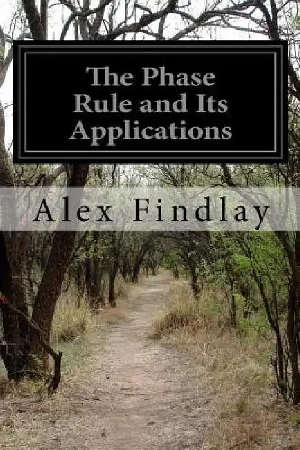 The Phase Rule and Its Applications by Alex Findlay