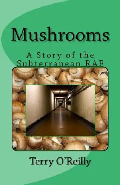 Mushrooms: A Story of the Subterranean RAF by Terry O'Reilly