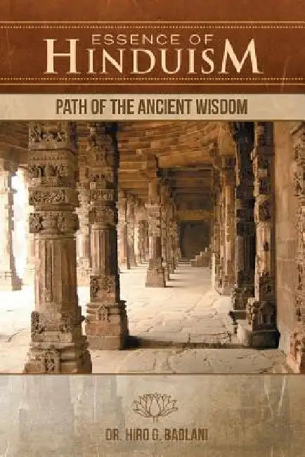 Essence of Hinduism: Path of the Ancient Wisdom by Hiro G. Badlani