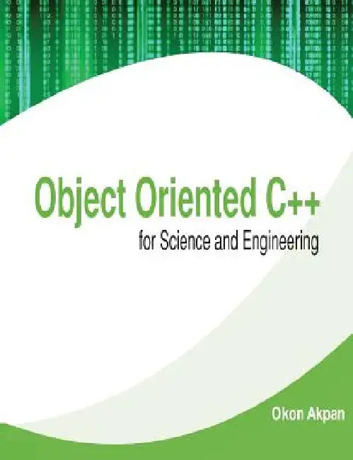 Object Oriented C++ for Science and Engineering by Okon H. Akpan