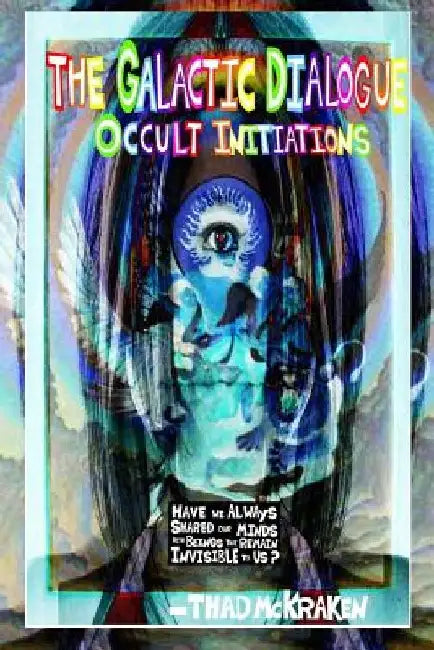 The Galactic Dialogue: Occult Initiations by Thad McKraken