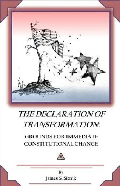 Declaration of Transformation: Grounds for Immediate Constitutional Change by James S. Sitnik