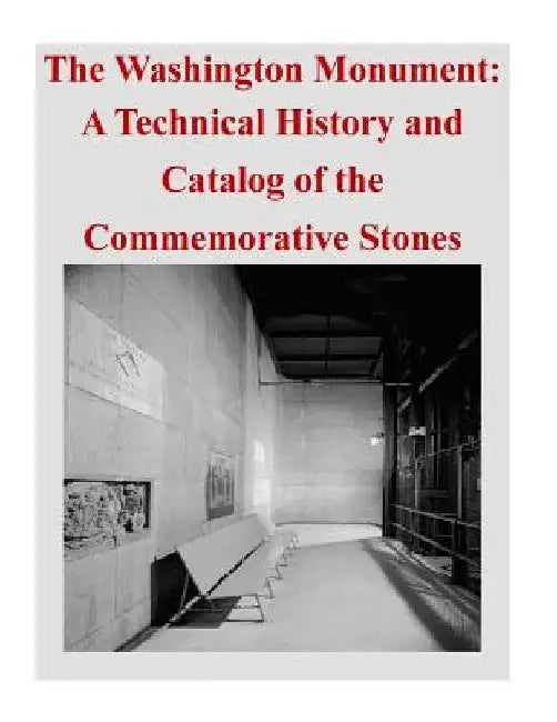 The Washington Monument: A Technical History and Catalog of the Commemorative Stones by U. S. Department of the Interior Nationa