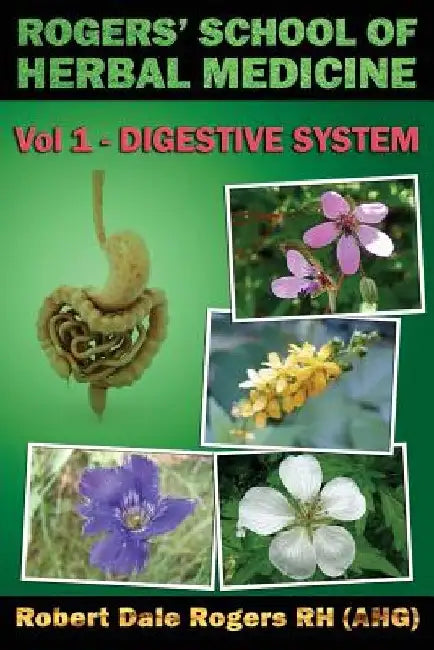 Rogers' School of Herbal Medicine Volume One: Digestive System by Robert Dale Rogers Rh