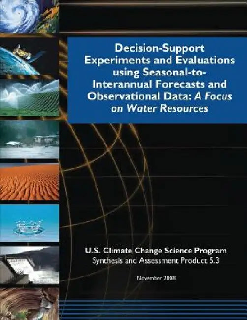 Decision-Support Experiments and Evaluations using Seasonal-to-Interannual Forecast and Observational Data: A Focus on Water Resources by U. S. Climate Change Science Program