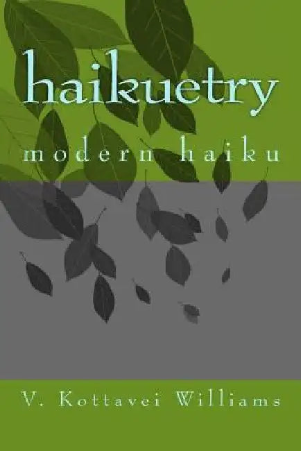haikuetry: modern haiku by V. Kottavei Williams
