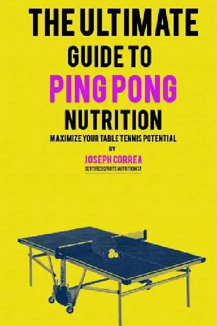 The Ultimate Guide to Ping Pong Nutrition: Maximize Your Table Tennis Potential by Correa (Certified Sports Nutritionist)
