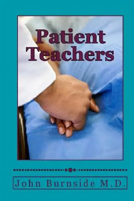 Patient Teachers by John W. Burnside M. D.