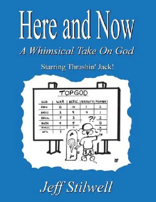 Here and Now: A Whimsical Take on God by Jeff Stilwell