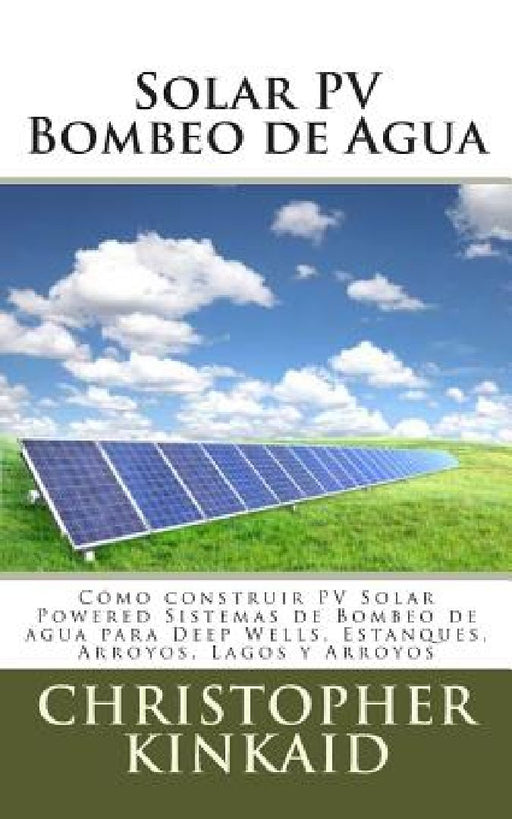Solar Pv Bombeo De Agua: Como Construir Pv Solar Powered Sistemas de Bombeo de Agua Para Deep Wells, Estanques… by Lisandro Vazquez Hernandez
