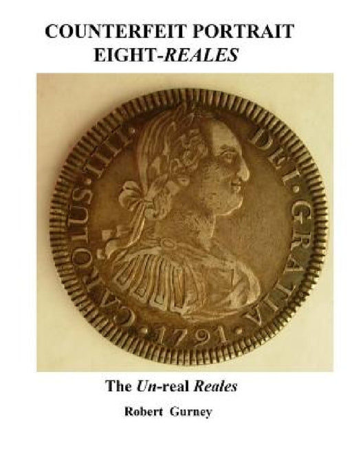 Counterfeit Portrait Eight-Reales: The Un-real Reales by Gordon Nichols