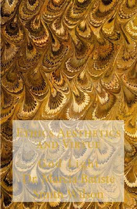 Ethics Aesthetics and Virtue: God Light by Marcia Batiste Smith Wilson