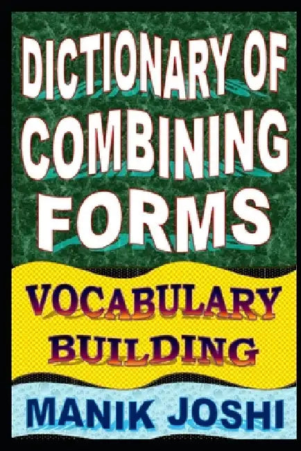Dictionary of Combining Forms: Vocabulary Building by Manik Joshi