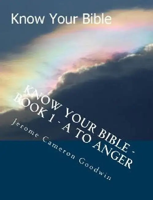 Know Your Bible - Book 1 - A To Anger: Know Your Bible Series by Jerome Cameron Goodwin