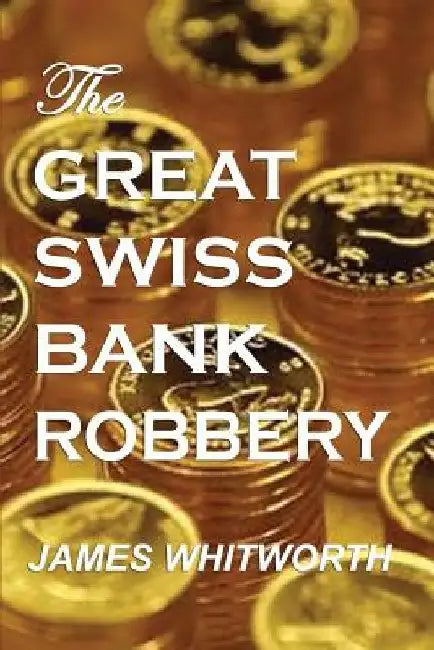 The Great SWISS BANK ROBBERY by James Whitworth