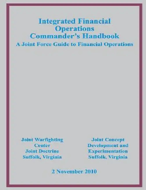 Integrated Financial Operations Commander's Handbook: A Joint Force Guide to Financial Operations by Us Joint Forces Command