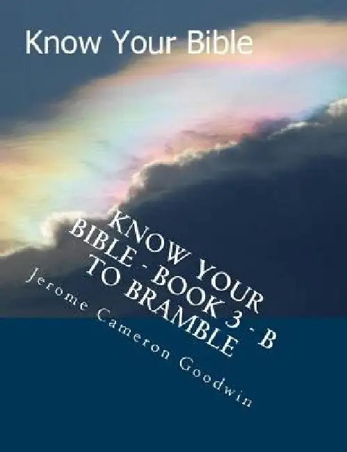 Know Your Bible - Book 3 - B To Bramble: Know Your Bible Series by Jerome Cameron Goodwin