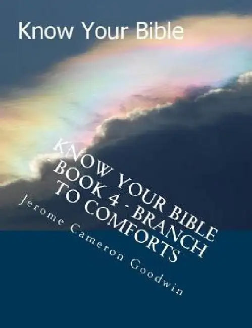 Know Your Bible - Book 4 - Branch To Comforts: Know Your Bible Series by Jerome Cameron Goodwin
