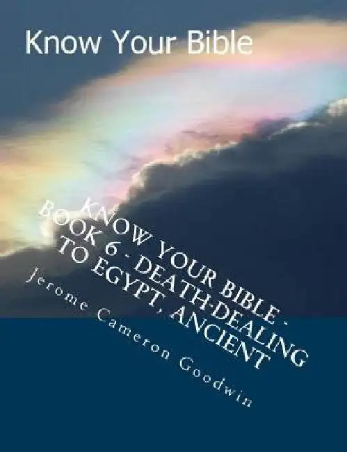 Know Your Bible - Book 6 - Death-Dealing To Egypt, Ancient: Know Your Bible Series by Jerome Cameron Goodwin