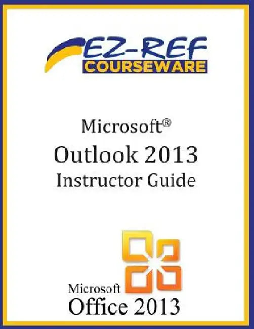 Microsoft Outlook 2013: (Instructor Guide) by Ez-Ref Courseware