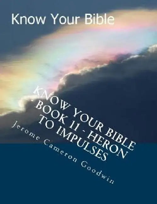 Know Your Bible - Book 11 - Heron To Impulses: Know Your Bible by Jerome Cameron Goodwin