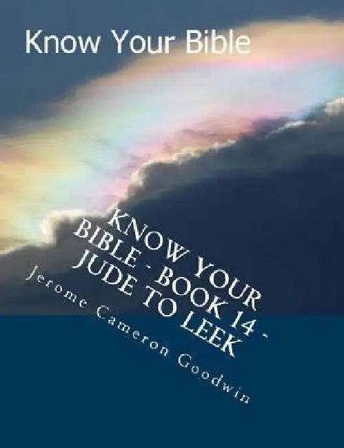 Know Your Bible - Book 14 - Jude To Leek: Know Your Bible Series by Jerome Cameron Goodwin
