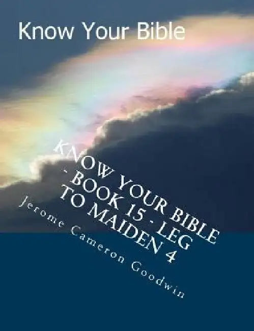 Know Your Bible - Book 15 -Legal Case To Maiden 4: Know Your Bible Series by Jerome Cameron Goodwin