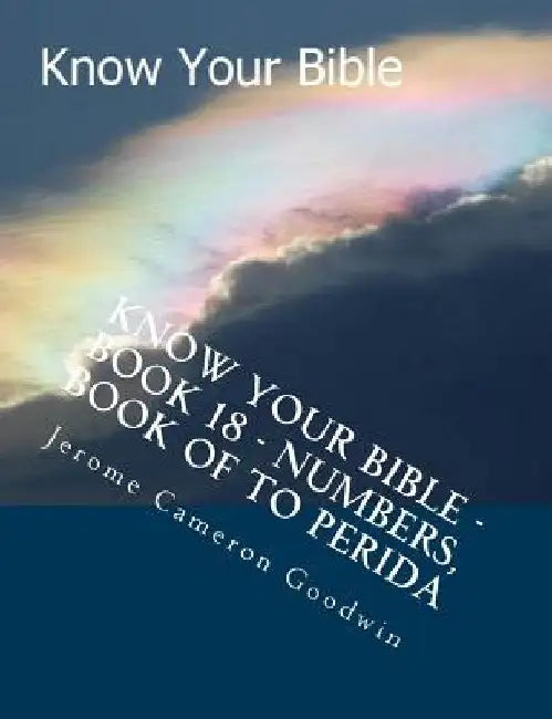 Know Your Bible - Book 18 - Numbers, Book Of To Perida: Know Your Bible Series by Jerome Cameron Goodwin