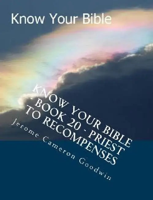 Know Your Bible - Book 20 - Priest To Recompenses: Know Your Bible Series by Jerome Cameron Goodwin