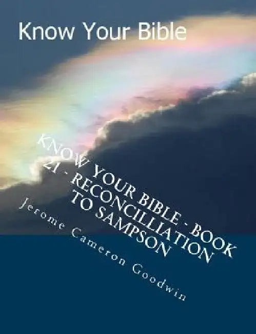 Know Your Bible - Book 21 - Reconcilliation To Sampson: Know Your Bible Series by Jerome Cameron Goodwin
