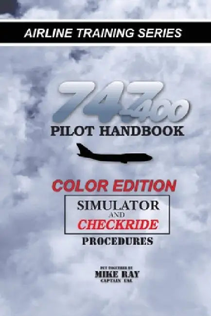 747-400 Pilot Handbook: Simulator and Checkride Procedures by Mike Ray