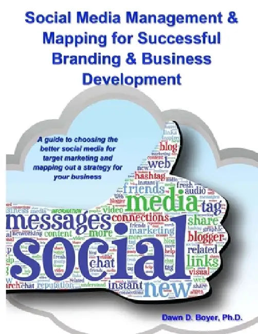 Social Media Management & Mapping for Successful Branding & Business Development: A guide to choosing the best social media and mapping out a strategy by Dawn D. Boyer