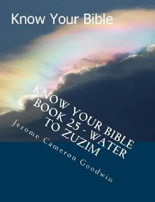 Know Your Bible - Book 25 - Water To Zuzim: Know Your Bible Series by Jerome Cameron Goodwin