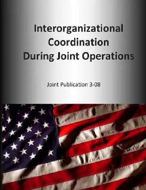 Interorganizational Coordination During Joint Operations: Joint Publication 3-08 by U. S. Joint Force Command