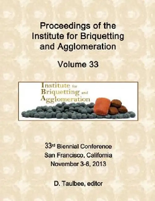 Proceedings Of The: Institute for Briquetting and Agglomeration by Darrell Taulbee