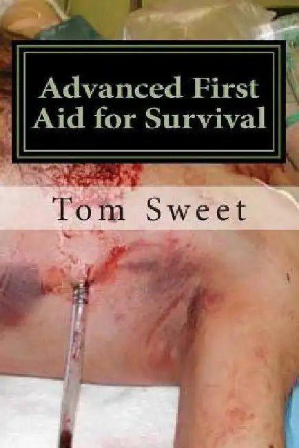 Advanced First Aid for Survival: When the Sh*t Hits the Fan YOU Are the Docotr by Tom Sweet