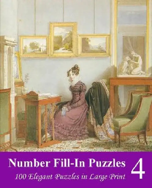 Number Fill-In Puzzles 4: 100 Elegant Puzzles in Large Print by Puzzlefast