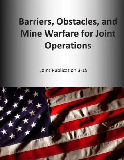 Barriers, Obstacles, and Mine Warfare for Joint Operations: Joint Publication 3-15 by U. S. Joint Force Command