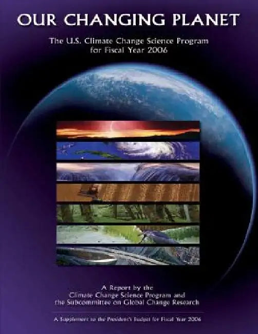 Out Changing Planet: The U.S. Climate Change Science Program for Fiscal Year 2006 by Climate Change Science Program