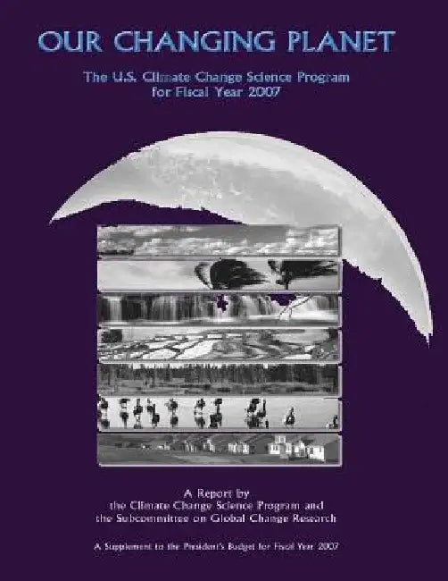 Our Changing Planet: The U.S. Climate Change Science Program for Fiscal Year 2007 by Climate Change Science Program