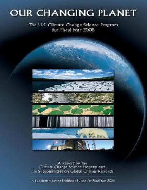 Our Changing Planet: The U.S. Climate Change Science Program for Fiscal Year 2008 by Climate Change Science Program
