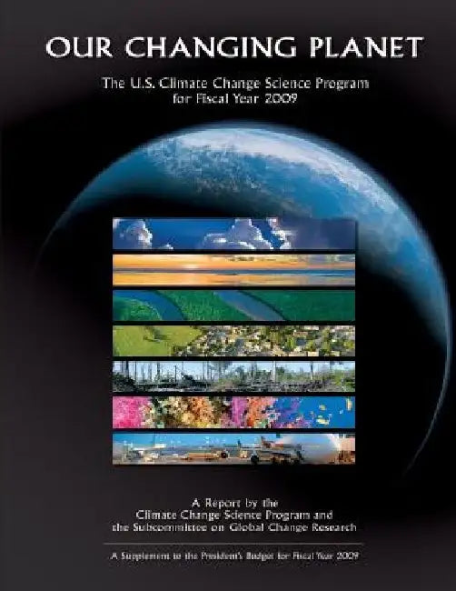 Our Changing Planet: The U.S. Climate Change Science Program for Fiscal Year 2009 by Climate Change Science Program