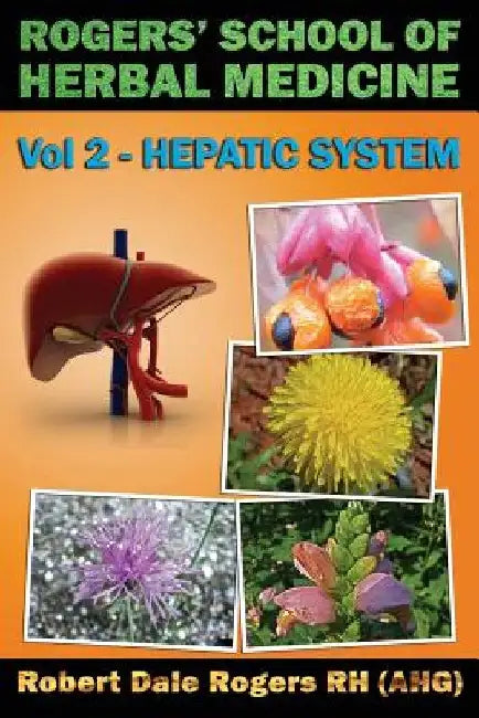 Rogers' School of Herbal Medicine Volume Two: Hepatic System by Robert Dale Rogers Rh