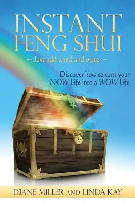 Instant Feng Shui Just add Wind and Water: Discover how to turn your NOW Life into a WOW Life by Linda Kay