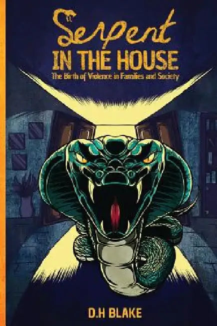 Serpent in the House: The Birth of Violence in Families and Society by D. H. Blake