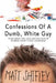 Confessions of a Dumb, White Guy: Tales about Life, Love and the Risks of Wearing White Thong Underwear by Matt Shifley